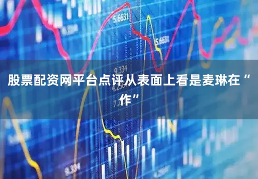 股票配资网平台点评从表面上看是麦琳在“作”