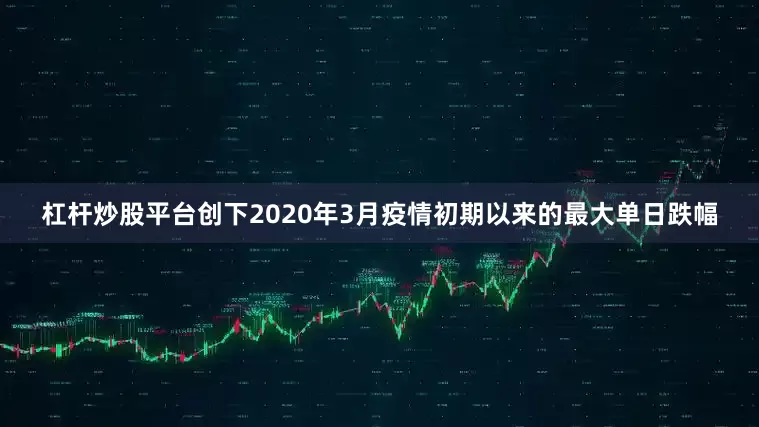 杠杆炒股平台创下2020年3月疫情初期以来的最大单日跌幅